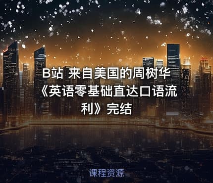 B站 来自美国的周树华《英语零基础直达口语流利》完结
