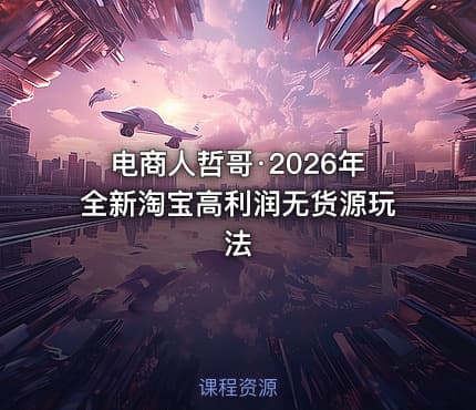 电商人哲哥·2026年全新淘宝高利润无货源玩法