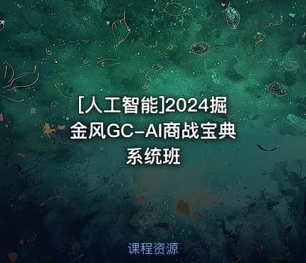 [人工智能]2024掘金风GC-AI商战宝典系统班