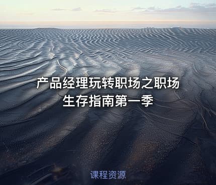 产品经理玩转职场之职场生存指南第一季