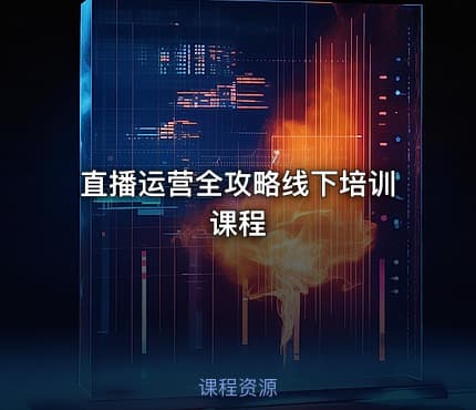 直播运营全攻略线下培训课程