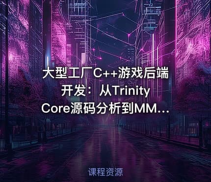大型工厂C++游戏后端开发：从TrinityCore源码分析到MMO全栈实现