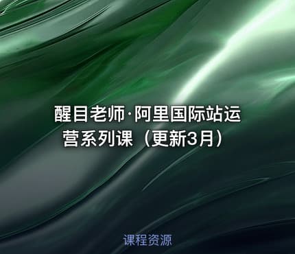醒目老师·阿里国际站运营系列课（更新3月）