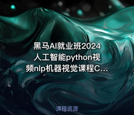 黑马AI就业班2024人工智能python视频nlp机器视觉课程CV自然语言