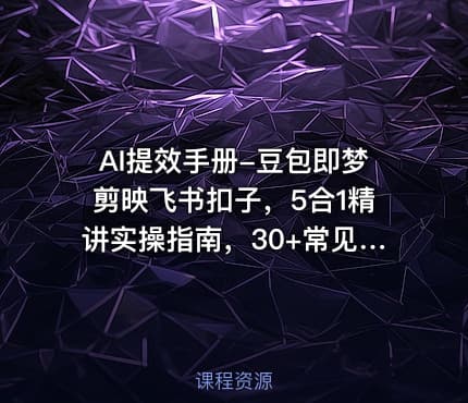 AI提效手册-豆包即梦剪映飞书扣子，5合1精讲实操指南，30+常见职场案例拿来即用