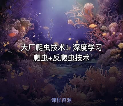大厂爬虫技术！深度学习爬虫+反爬虫技术