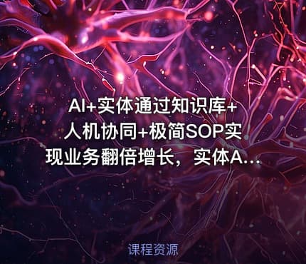 AI+实体通过知识库+人机协同+极简SOP实现业务翻倍增长，实体AI化0-1起盘路径拆解