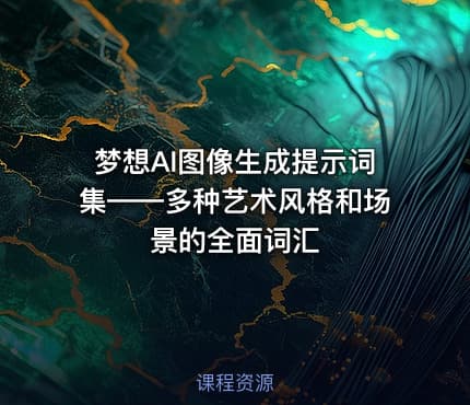 梦想AI图像生成提示词集——多种艺术风格和场景的全面词汇