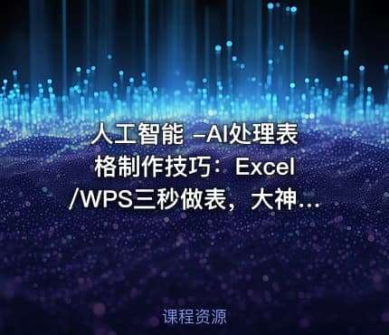 人工智能 -AI处理表格制作技巧：Excel/WPS三秒做表，大神到小白