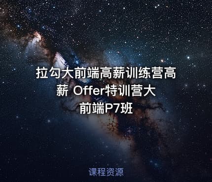 拉勾大前端高薪训练营高薪 Offer特训营大前端P7班