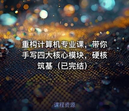 重构计算机专业课，带你手写四大核心模块，硬核筑基（已完结）