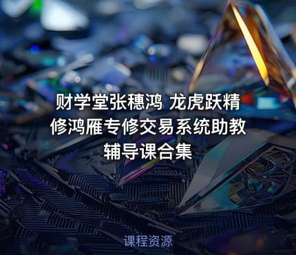 财学堂张穗鸿 龙虎跃精修鸿雁专修交易系统助教辅导课合集