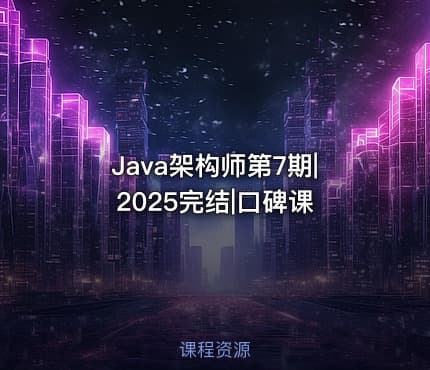 Java架构师第7期|2025完结|口碑课