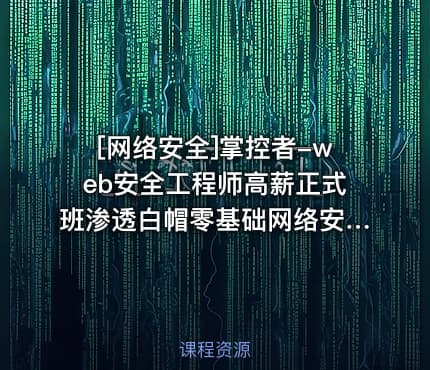 [网络安全]掌控者-web安全工程师高薪正式班渗透白帽零基础网络安全ctfLi（21期）24年2月