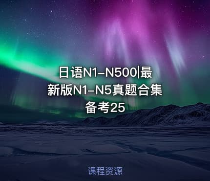 日语N1-N500|最新版N1-N5真题合集备考25