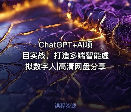 ChatGPT+AI项目实战，打造多端智能虚拟数字人|高清网盘分享