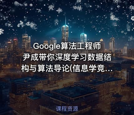 Google算法工程师尹成带你深度学习数据结构与算法导论(信息学竞赛，ACM竞赛常备)