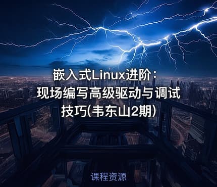 嵌入式Linux进阶：现场编写高级驱动与调试技巧(韦东山2期)