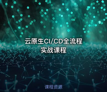 云原生CI/CD全流程实战课程