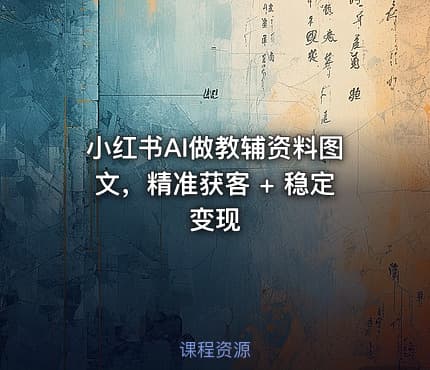 小红书AI做教辅资料图文，精准获客 + 稳定变现