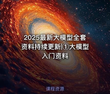 2025最新大模型全套资料持续更新|①大模型入门资料