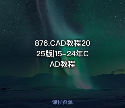 876.CAD教程2025版|15-24年CAD教程