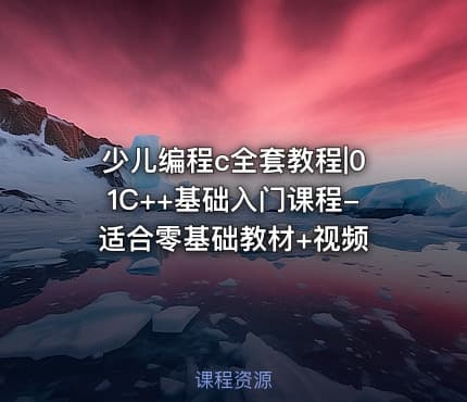 少儿编程c全套教程|01C++基础入门课程-适合零基础教材+视频