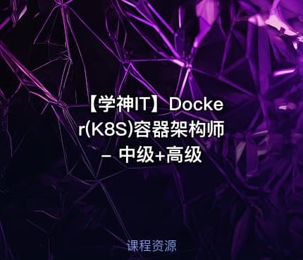 【学神IT】Docker(K8S)容器架构师 - 中级+高级