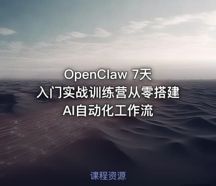 OpenClaw 7天入门实战训练营从零搭建AI自动化工作流