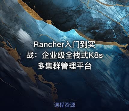 Rancher入门到实战：企业级全栈式K8s多集群管理平台
