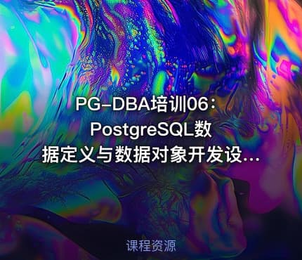 PG-DBA培训06：PostgreSQL数据定义与数据对象开发设计