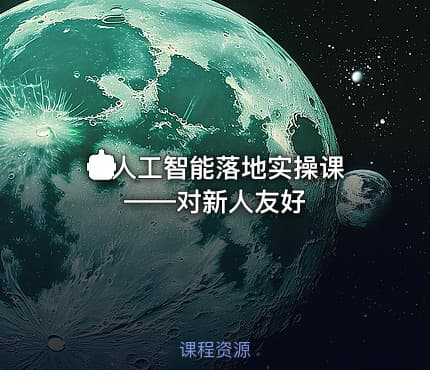🤖人工智能落地实操课——对新人友好