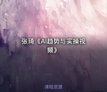 张琦《AI趋势与实操视频》