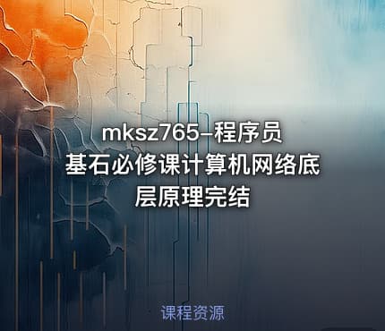 mksz765-程序员基石必修课计算机网络底层原理完结
