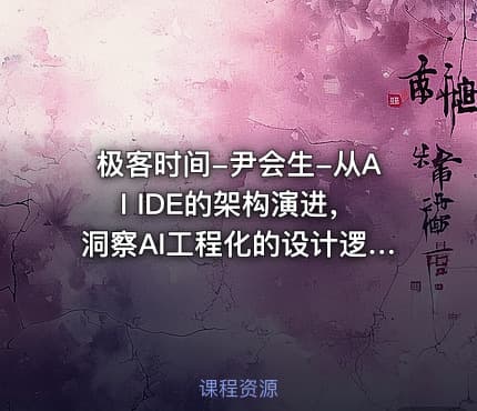 极客时间-尹会生-从AI IDE的架构演进，洞察AI工程化的设计逻辑