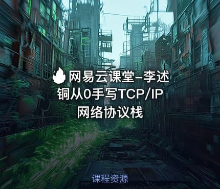 🔥 网易云课堂-李述铜从0手写TCP/IP网络协议栈