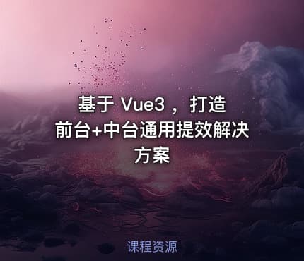 基于 Vue3 ，打造前台+中台通用提效解决方案