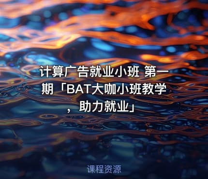 计算广告就业小班 第一期「BAT大咖小班教学，助力就业」