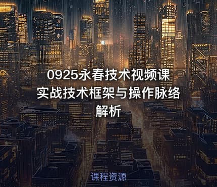 0925永春技术视频课实战技术框架与操作脉络解析
