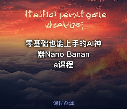 零基础也能上手的AI神器Nano Banana课程