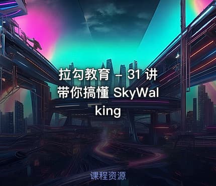 拉勾教育 - 31 讲带你搞懂 SkyWalking