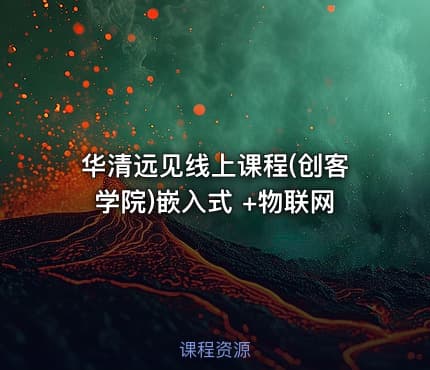 华清远见线上课程(创客学院)嵌入式 +物联网