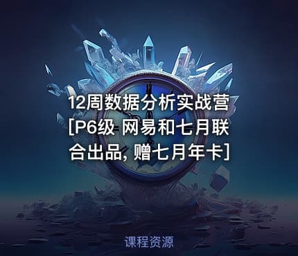 12周数据分析实战营 [P6级 网易和七月联合出品, 赠七月年卡]