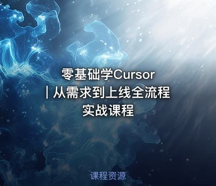 零基础学Cursor | 从需求到上线全流程实战课程