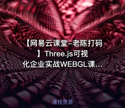 【网易云课堂-老陈打码】Three.js可视化企业实战WEBGL课程