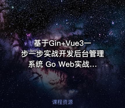 基于Gin+Vue3一步一步实战开发后台管理系统 Go Web实战开发