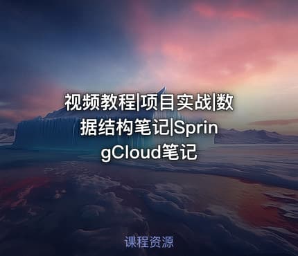 视频教程|项目实战|数据结构笔记|SpringCloud笔记
