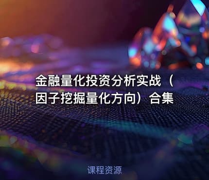 金融量化投资分析实战（因子挖掘量化方向）合集