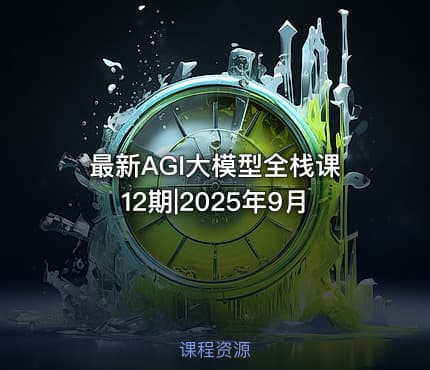 最新AGI大模型全栈课12期|2025年9月