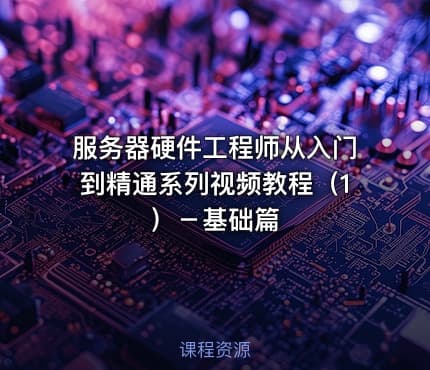 服务器硬件工程师从入门到精通系列视频教程（1）－基础篇